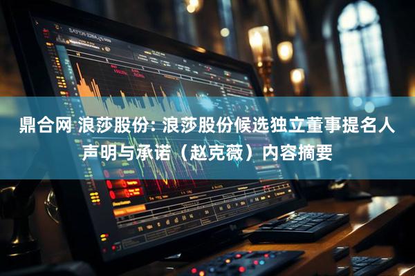 鼎合网 浪莎股份: 浪莎股份候选独立董事提名人声明与承诺（赵克薇）内容摘要