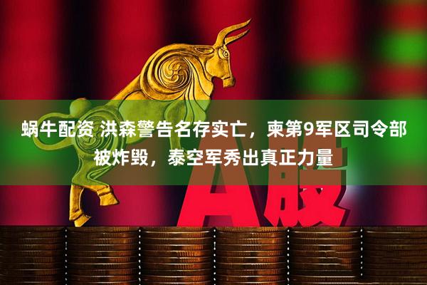 蜗牛配资 洪森警告名存实亡，柬第9军区司令部被炸毁，泰空军秀出真正力量