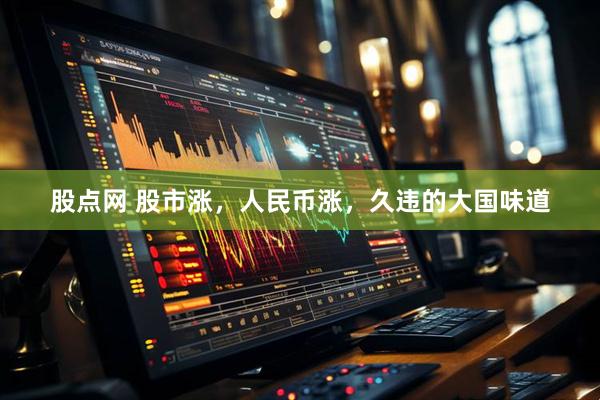 股点网 股市涨，人民币涨，久违的大国味道