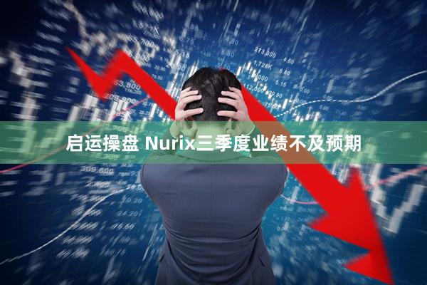 启运操盘 Nurix三季度业绩不及预期